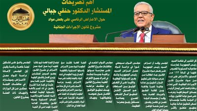 أهم تصريحات المستشار الدكتور حنفي جبالي حول الاعتراض الرئاسي على بعض مواد مشروع قانون الإجراءات الجنائية