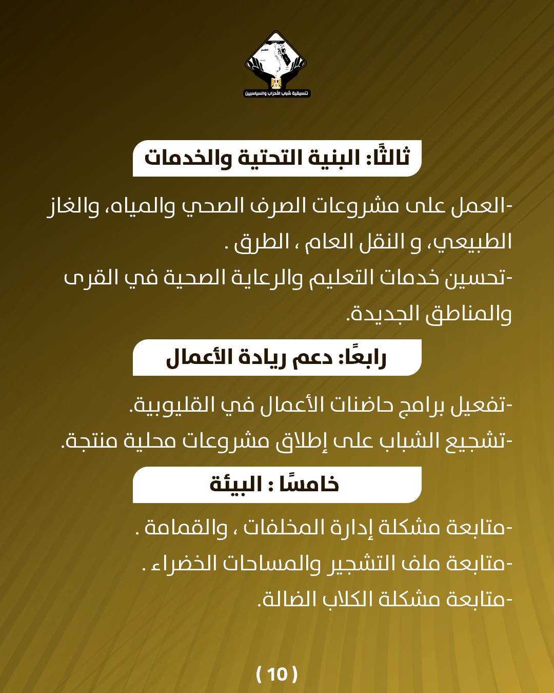 قد تكون صورة تحتوي على النص 'تتم_دايد_قوی CasaaRİgLak :ثالثًا: البنية التحتية والخدمات العمل على مشروعات الصرف الصحي ،والميا والغاز الطبيعي، و النقل العام .الطرق -تحسين خدمات التعليم والرعاية الصحية في القرى والمناطق الجديدة رابعَا دعم ريادة الأعمال تفعيل- برامج حاضنات الأعمال في .القليوبية. -تشجيع الشباب على إطلاق مشروعات محلية منتجة خامسا البيئة متابعة مشكلة إدارة المخلفات .والقمامة. متابعة التشجير ملف التشجير والمساحات الخضراء -متابعة مشكلة الكلاب الضالة (10)'