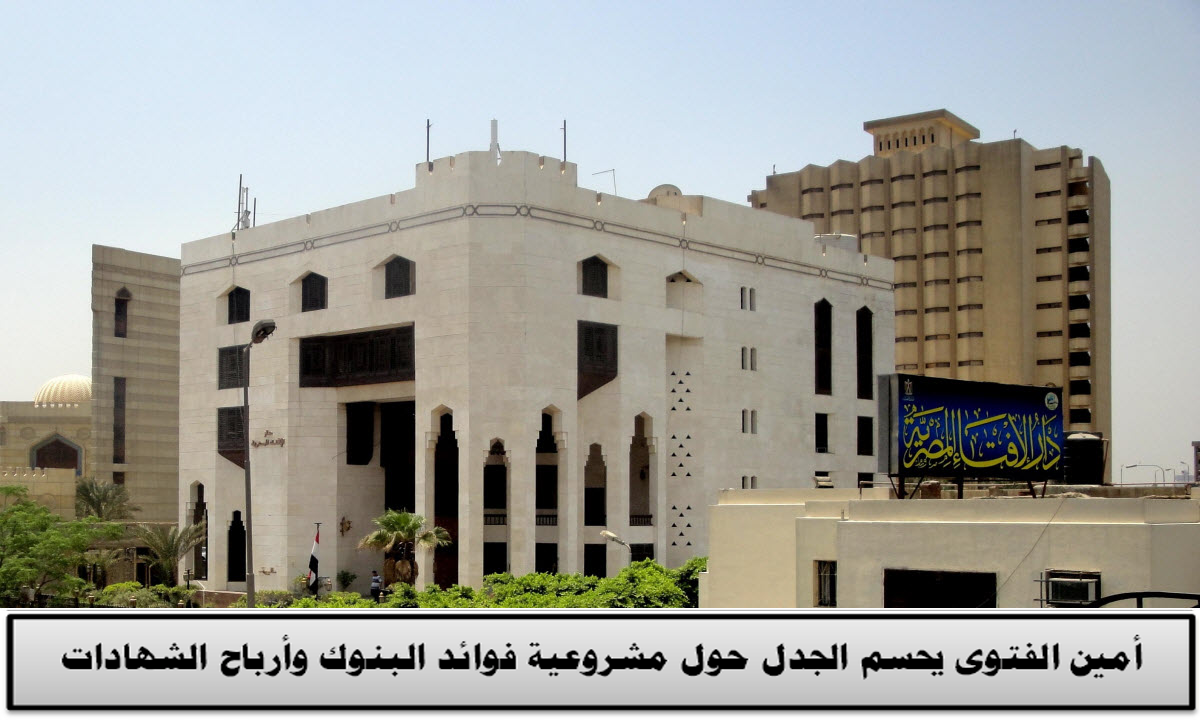 أمين الفتوى يحسم الجدل حول مشروعية فوائد البنوك وأرباح الشهادات